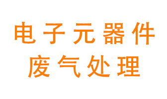 電子元器件生產(chǎn)產(chǎn)生的廢氣怎么處理？